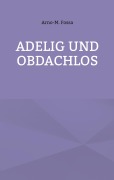 Cover-Bild zum Titel 'Adelig und Obdachlos' von 'Arno-M. Fossa'
