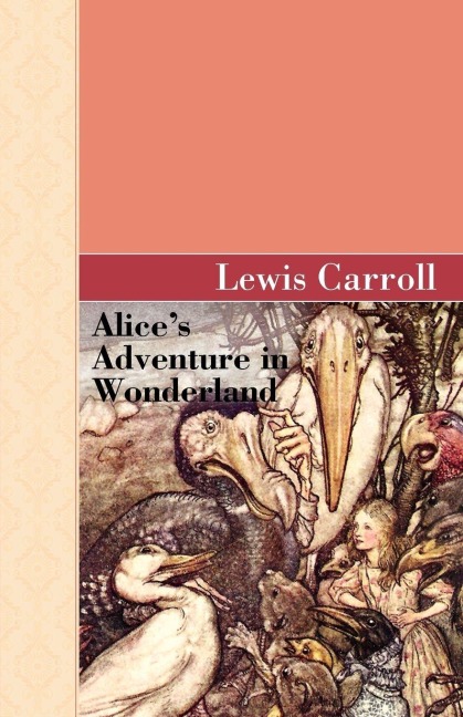Alice's Adventure in Wonderland - Lewis Carroll