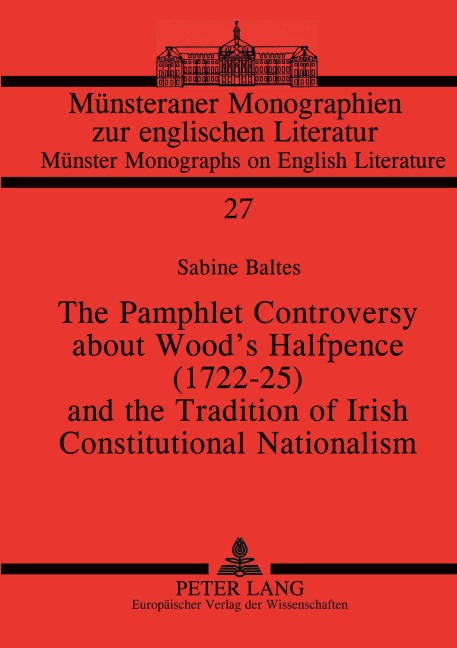 The Pamphlet Controversy about Wood's Halfpence (1722-25) and the Tradition of Irish Constitutional Nationalism - Sabine Baltes-Ellermann