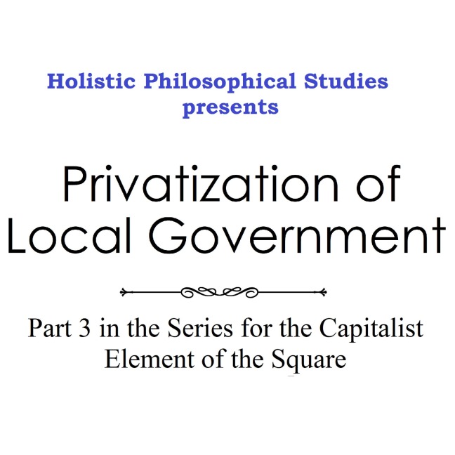 Holistic Philosophical Studies presents Privatization of Local Government - Michael Stansfield