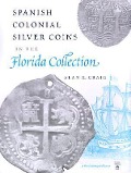 Cover-Bild zum Titel 'Spanish Colonial Silver Coins in the Florida Collection' von 'Alan K Craig'