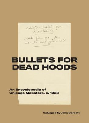 Bullets for Dead Hoods: An Encyclopedia of Chicago Mobsters, C. 1933 - 