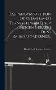 Das Pangymnastikon, Oder Das Ganze Turnsystem an Einem Einzigen Geräthe Ohne Raumerforderniss... - Daniel Gottlob Moritz Schreber