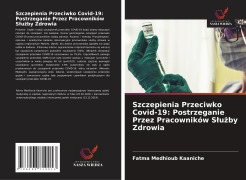 Cover-Bild zum Titel 'Szczepienia Przeciwko Covid-19: Postrzeganie Przez Pracowników S¿u¿by Zdrowia' von 'Fatma Medhioub Kaaniche'