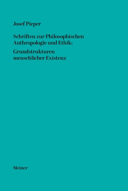 Schriften zur Philosophischen Anthropologie und Ethik: Grundstrukturen menschlicher Existenz - Josef Pieper