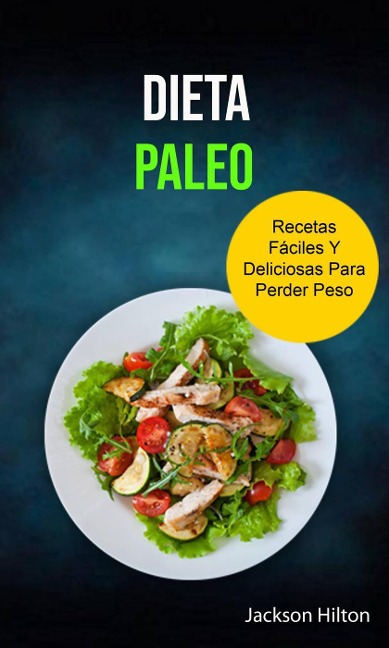 Dieta Paleo Recetas Fáciles Y Deliciosas Para Perder Peso - Jackson Hilton