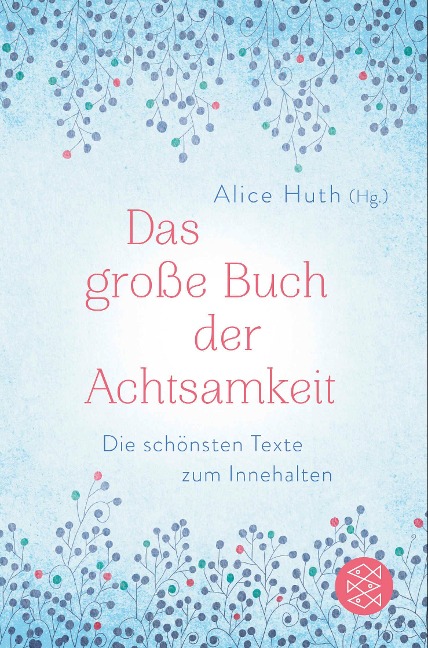 Das große Buch der Achtsamkeit - Die schönsten Texte zum Innehalten - Alice Huth