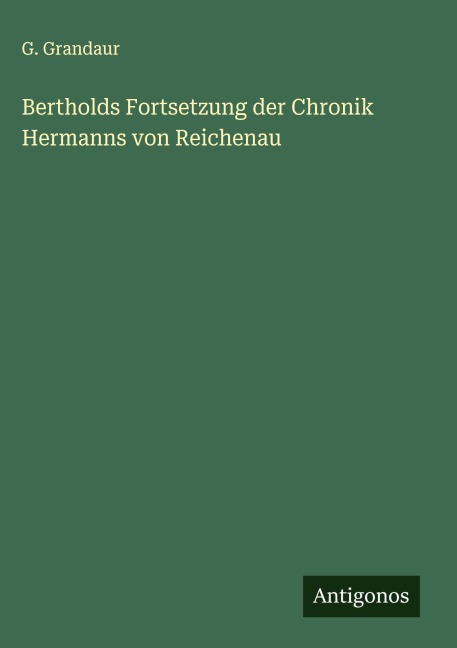Bertholds Fortsetzung der Chronik Hermanns von Reichenau - G. Grandaur
