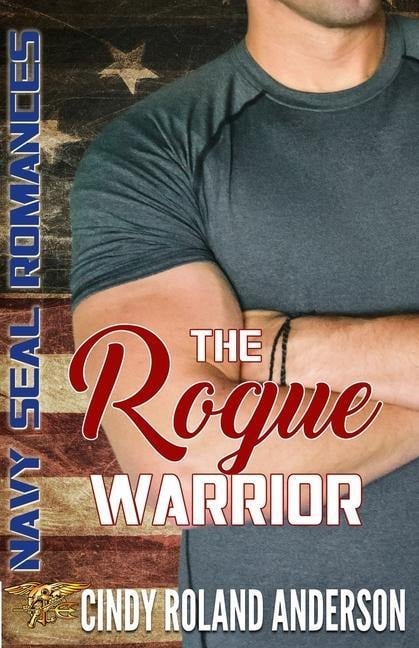 The Rogue Warrior: Navy SEAL Romances 2.0 - Cindy Roland Anderson