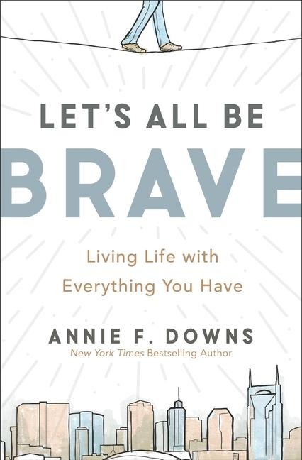 Let's All Be Brave - Annie F Downs