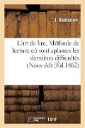 L'Art de Lire, Ou Méthode Supérieure de Lecture: Où Sont Aplanies Les Dernières Difficultés - J. Bonhoure
