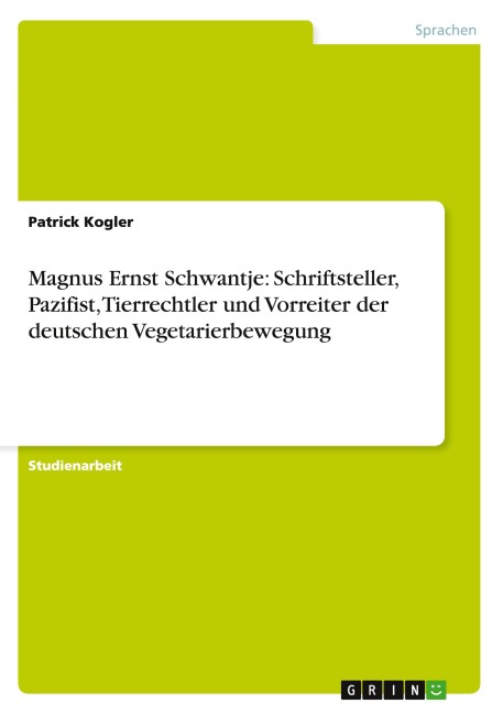 Magnus Ernst Schwantje: Schriftsteller, Pazifist, Tierrechtler und Vorreiter der deutschen Vegetarierbewegung - Patrick Kogler