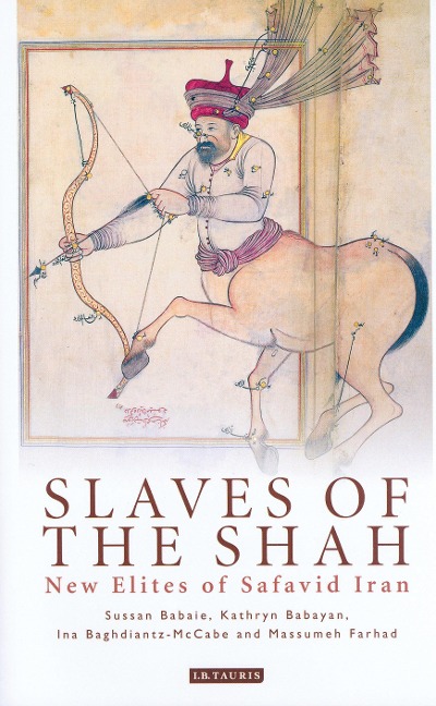 Slaves of the Shah - Sussan Babaie, Kathryn Babayan, Mussumeh Farhad, Ina Baghdiantz-Maccabe