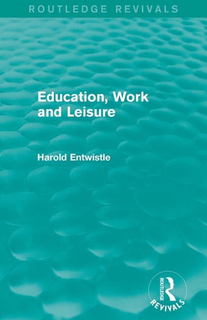 Education, Work and Leisure (Routledge Revivals) - Harold Entwistle