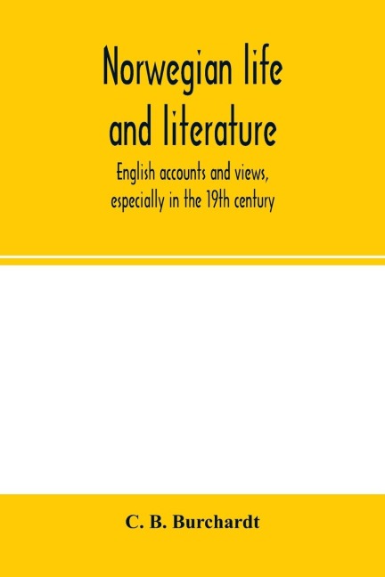 Norwegian life and literature; English accounts and views, especially in the 19th century - C. B. Burchardt
