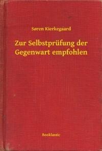 Zur Selbstprüfung der Gegenwart empfohlen - Soren Kierkegaard