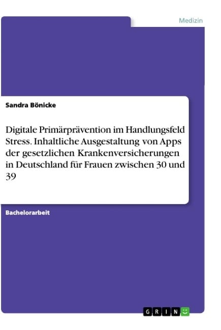 Digitale Primärprävention im Handlungsfeld Stress. Inhaltliche Ausgestaltung von Apps der gesetzlichen Krankenversicherungen in Deutschland für Frauen zwischen 30 und 39 - Sandra Bönicke