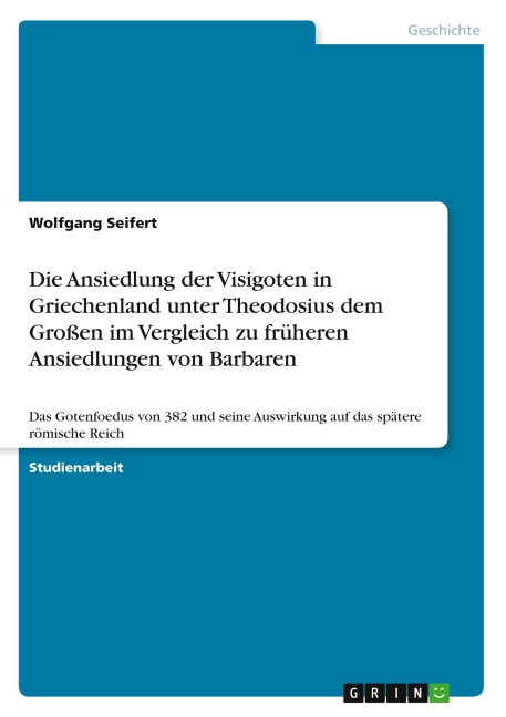 Die Ansiedlung der Visigoten in Griechenland unter Theodosius dem Großen im Vergleich zu früheren Ansiedlungen von Barbaren - Wolfgang Seifert