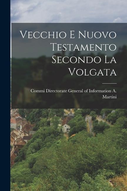 Vecchio e Nuovo Testamento Secondo la Volgata - Directorate General of Infor Martini