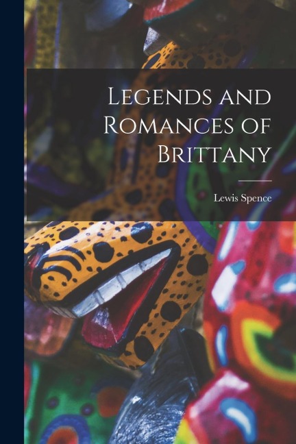 Legends and Romances of Brittany - Lewis Spence