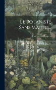 Cover-Bild zum Titel 'Le Botaniste Sans Maitre...' von 'Jean-Jacques Rousseau'