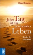 Jeder Tag ist ein geschenktes Leben - Michael Tischinger