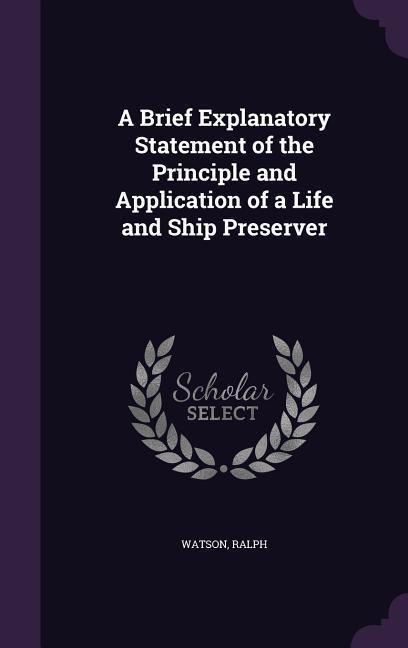 A Brief Explanatory Statement of the Principle and Application of a Life and Ship Preserver - Watson Ralph