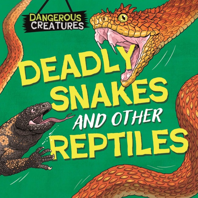 Dangerous Creatures: Snakes and Other Reptiles - Lynn Huggins-Cooper