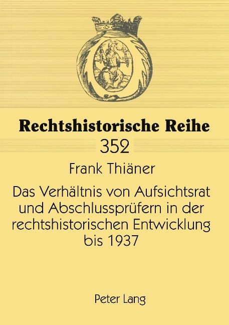 Das Verhältnis von Aufsichtsrat und Abschlussprüfern in der rechtshistorischen Entwicklung bis 1937 - Frank Thiäner