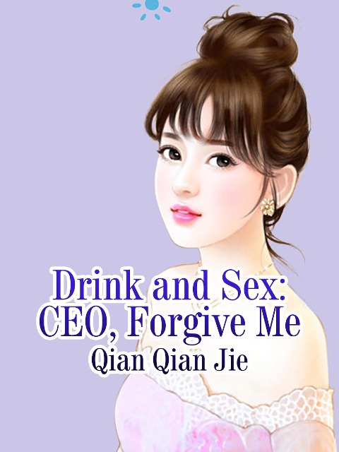 Drink and Sex: CEO, Forgive Me - Qian QianJie