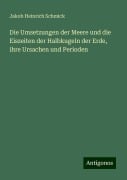 Die Umsetzungen der Meere und die Eiszeiten der Halbkugeln der Erde, ihre Ursachen und Perioden - Jakob Heinrich Schmick