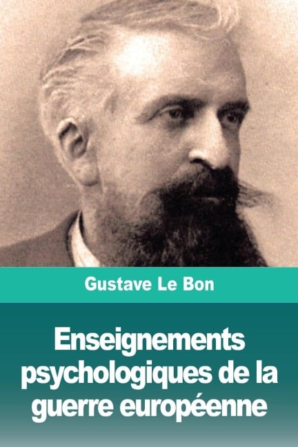 Enseignements psychologiques de la guerre européenne - Gustave Le Bon