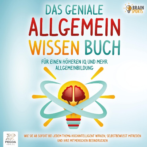 Das geniale Allgemeinwissen Buch - Für einen höheren IQ und mehr Allgemeinbildung: Wie Sie ab sofort bei jedem Thema hochintelligent wirken, selbstbewusst mitreden und Ihre Mitmenschen beeindrucken - Brain Sports