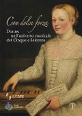 Cover-Bild zum Titel 'Con dolce forza. Donne nell'universo musicale del cinque e seicento' von ''