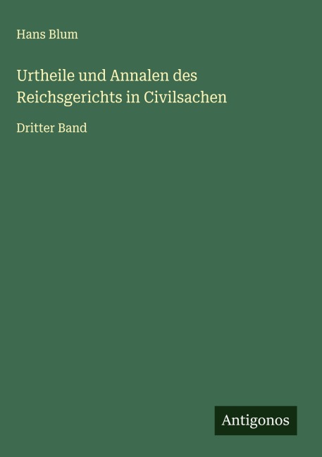Urtheile und Annalen des Reichsgerichts in Civilsachen - Hans Blum