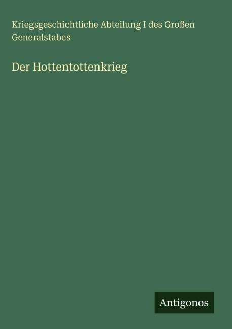 Der Hottentottenkrieg - Kriegsgeschichtliche Abteilung I des Großen Generalstabes
