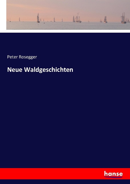 Neue Waldgeschichten - Peter Rosegger