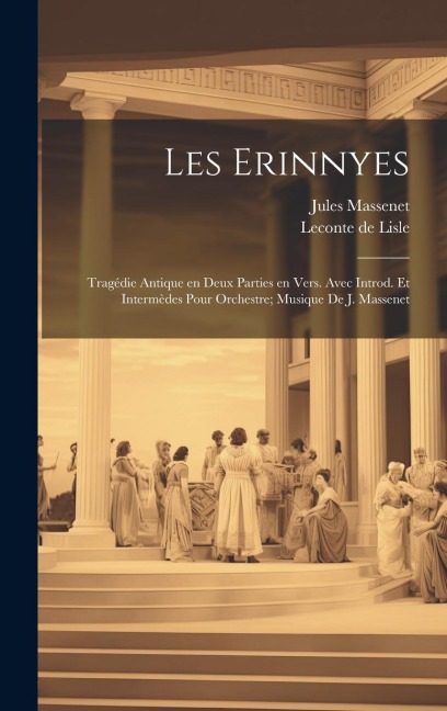 Les Erinnyes; tragédie antique en deux parties en vers. Avec introd. et intermèdes pour orchestre; musique de J. Massenet - Jules Massenet
