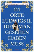 Cover-Bild zum Titel '111 Orte Ludwigs II., die man gesehen haben muss' von 'Jochen Reiss, Rüdiger Liedtke'