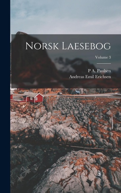 Norsk Laesebog; Volume 3 - Andreas Emil Erichsen, P A Paulsen