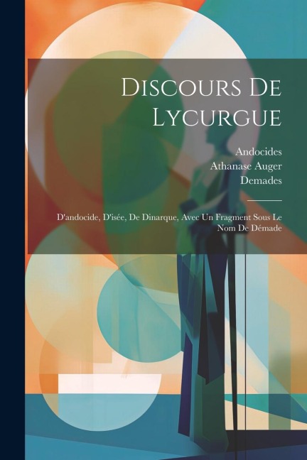 Discours De Lycurgue: D'andocide, D'isée, De Dinarque, Avec Un Fragment Sous Le Nom De Démade - Andocides, Isaeus