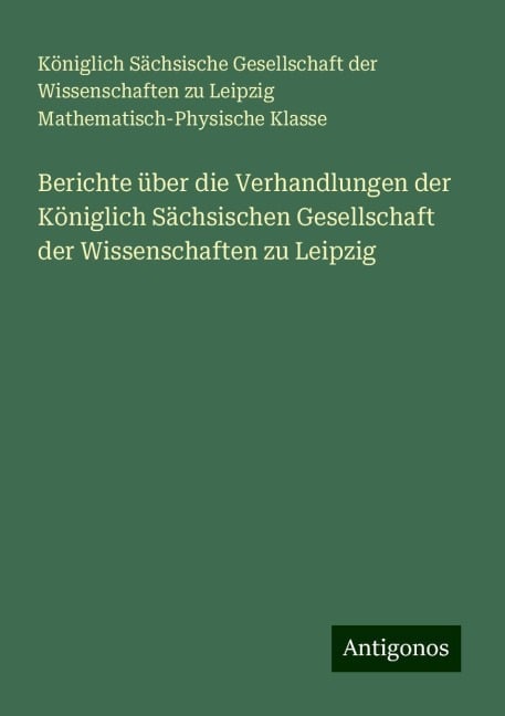 Berichte über die Verhandlungen der Königlich Sächsischen Gesellschaft der Wissenschaften zu Leipzig - Königlich Sächsische Gesellschaft der Wissenschaften zu Leipzig Mathematisch-Physische Klasse