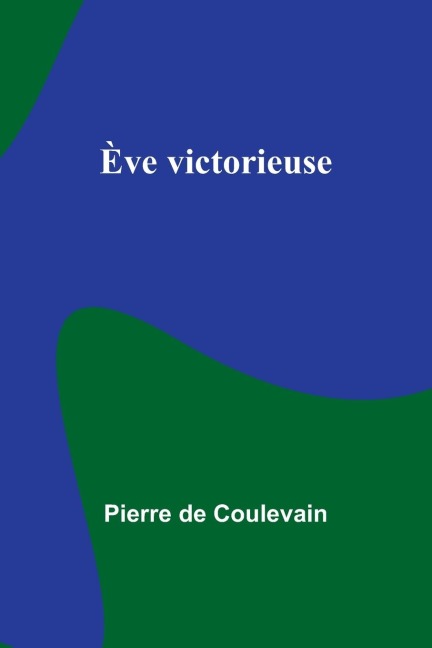 Ève victorieuse - Pierre De Coulevain