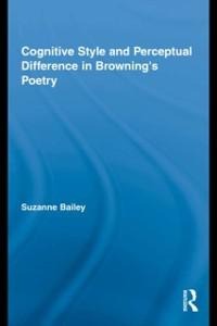 Cognitive Style and Perceptual Difference in Browning's Poetry - Suzanne Bailey