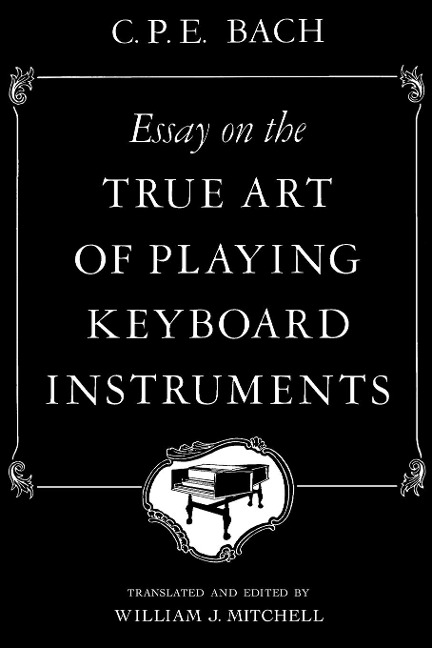 Essay on the True Art of Playing Keyboard Instruments - Carl Philipp Emanuel Bach