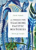 Cover-Bild zum Titel 'A Primer for Teaching Pacific Histories' von 'Matt K Matsuda'