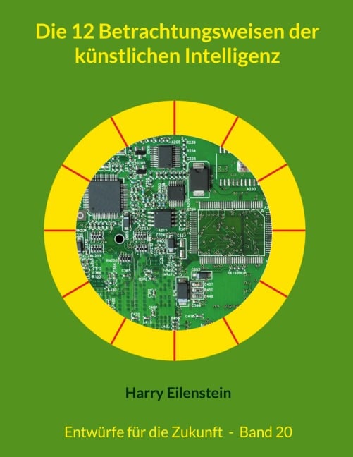 Die 12 Betrachtungsweisen der künstlichen Intelligenz - Harry Eilenstein