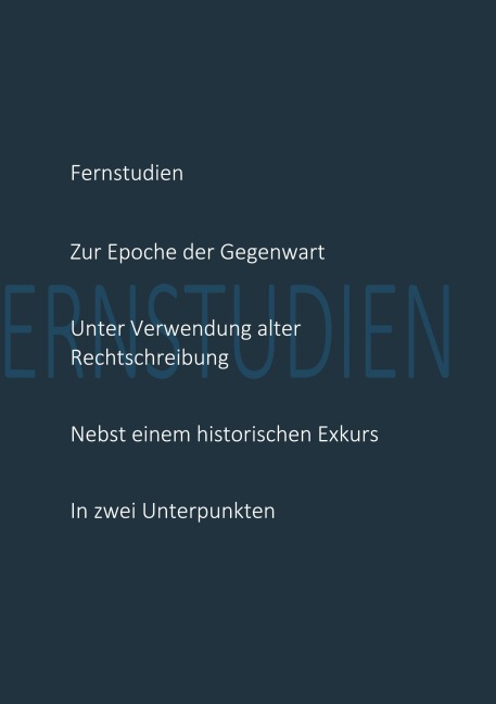 Fernstudien zur Epoche der Gegenwart unter Verwendung alter Rechtschreibung nebst einem historischen Exkurs in zwei Unterpunkten - Friedrun Wiedmann