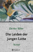 Cover-Bild zum Titel 'Die Leiden der jungen Lotte' von 'Denise Rüller'