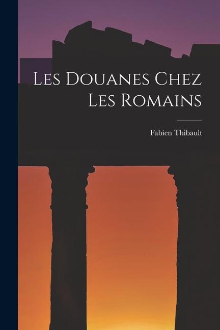 Les Douanes Chez Les Romains - Fabien Thibault